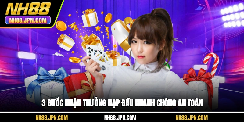 3 bước nhận thưởng nạp đầu nhanh chóng, an toàn