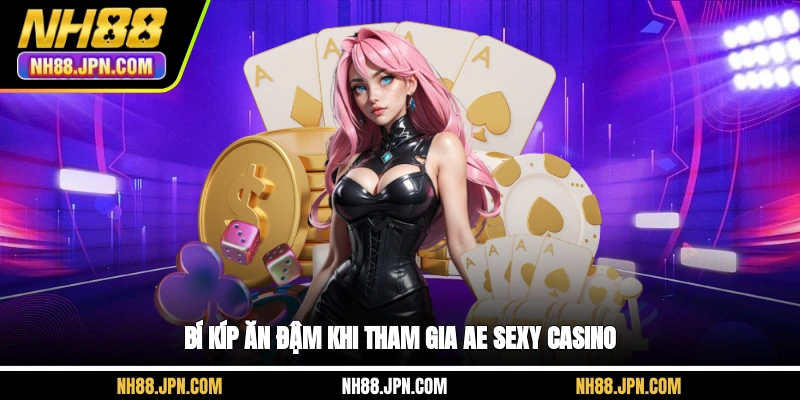 bi-kip-an-dam-khi-tham-gia-ae-sexy-casino