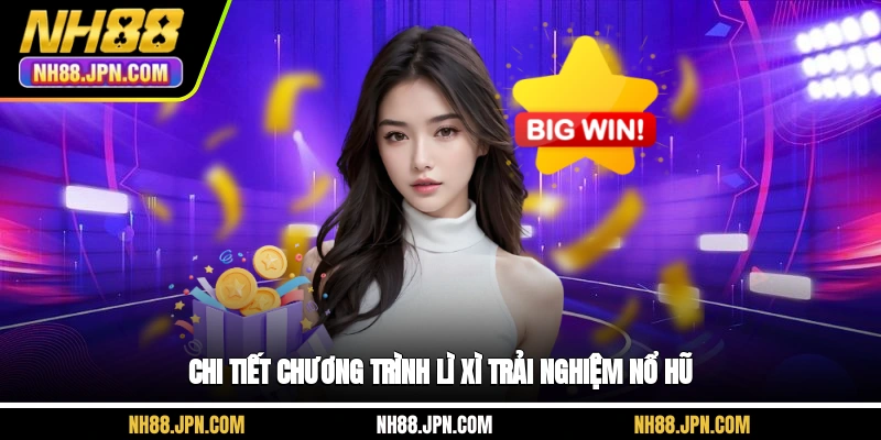Chi tiết chương trình lì xì trải nghiệm nổ hũ NH88