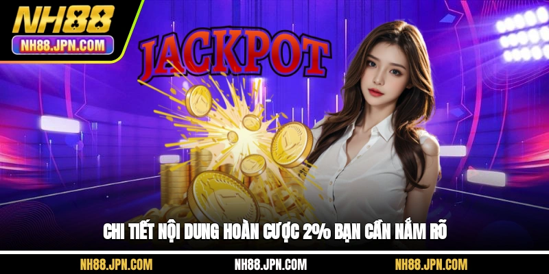 Chi tiết nội dung hoàn cược 2% bạn cần nắm rõ