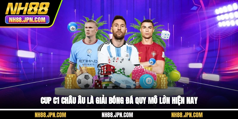 Cup C1 châu Âu là giải bóng đá quy mô lớn hiện nay tại NH88