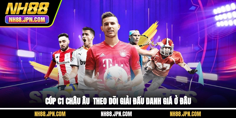 cup-c1-chau-au-theo-doi-giai-dau-danh-gia-o-dau