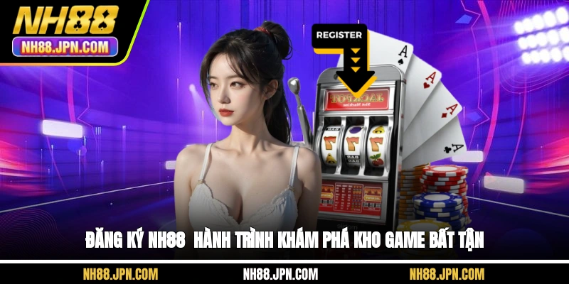 dang-ky-nh88-hanh-trinh-kham-pha-kho-game-bat-tan