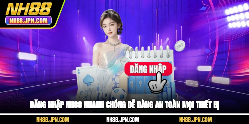 dang-nhap-nh88-nhanh-chong-de-dang-an-toan-moi-thiet-bi