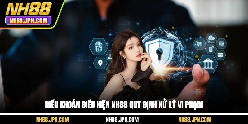 dieu-khoan-dieu-kien-nh88-quy-dinh-xu-ly-vi-pham