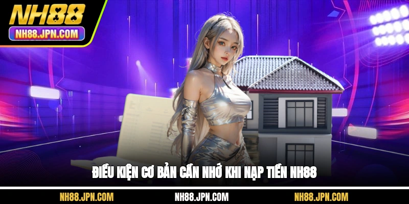 dieu-kien-co-ban-can-nho-khi-nap-tien-nh88