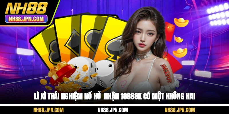 li-xi-trai-nghiem-no-hu-nhan-18888k-co-mot-khong-hai