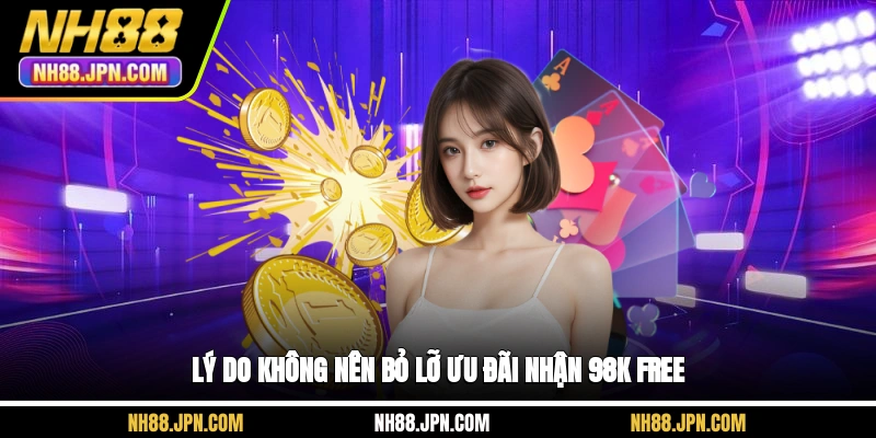 Lý do không nên bỏ lỡ ưu đãi nhận 98K free tại NH88