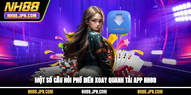 mot-so-cau-hoi-pho-bien-xoay-quanh-tai-app-nh88