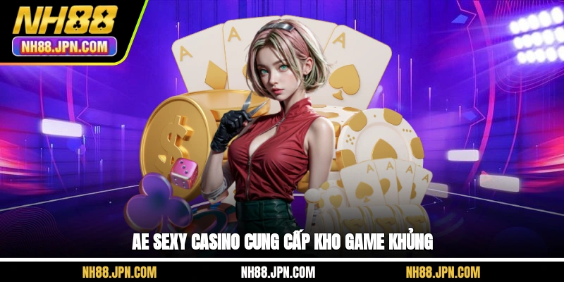 NH88 AE Sexy Casino cung cấp kho game khủng