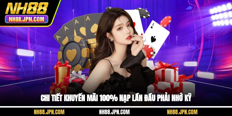 NH88 Chi tiết khuyến mãi 100% nạp lần đầu phải nhớ kỹ