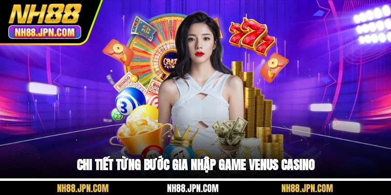 Chi tiết từng bước gia nhập game Venus Casino NH88