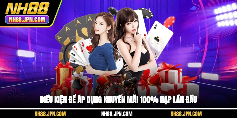Điều kiện để áp dụng khuyến mãi 100% nạp lần đầu NH88