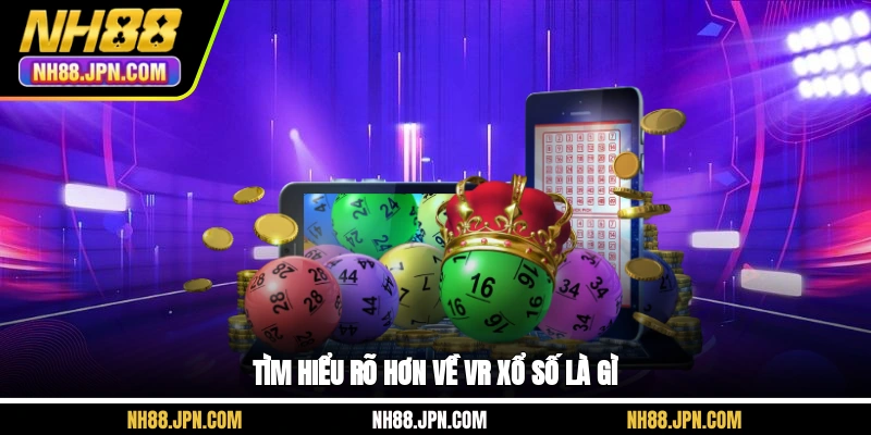 Cùng NH88 tìm hiểu rõ hơn về VR xổ số là gì
