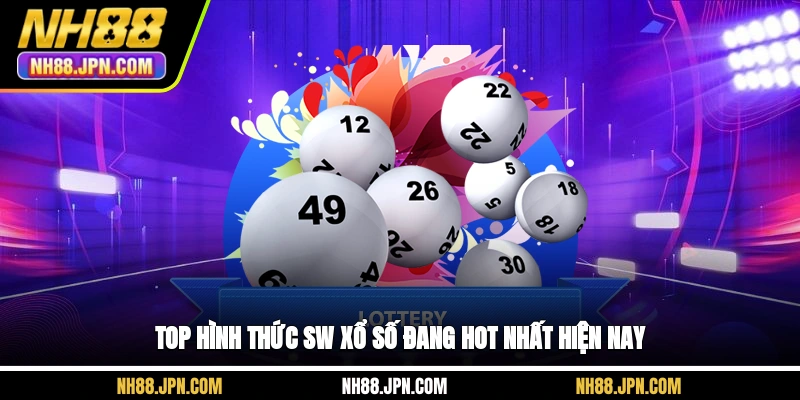 Top hình thức SW xổ số NH88 đang hot nhất hiện nay