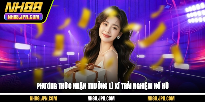 Phương thức nhận thưởng lì xì trải nghiệm nổ hũ NH88