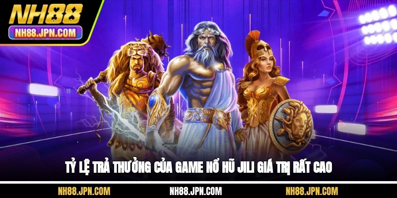 Tỷ lệ trả thưởng của game nổ hũ JILI tại NH88 giá trị rất cao