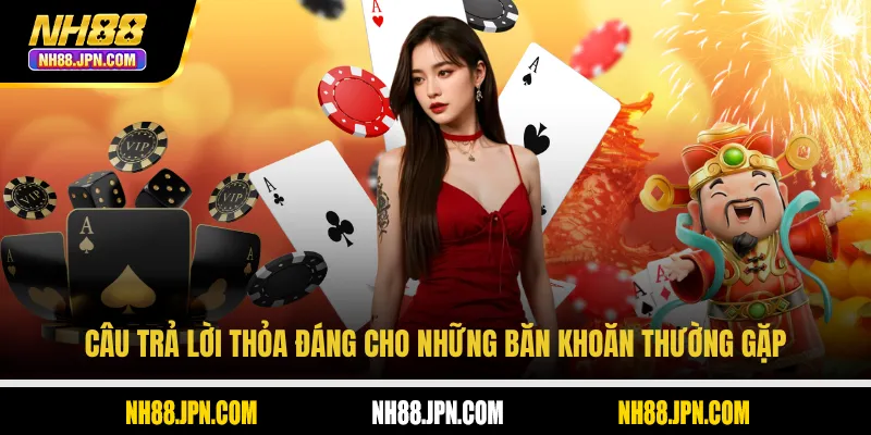 nh88-cau-tra-loi-thoa-dang-cho-nhung-ban-khoan-thuong-gap